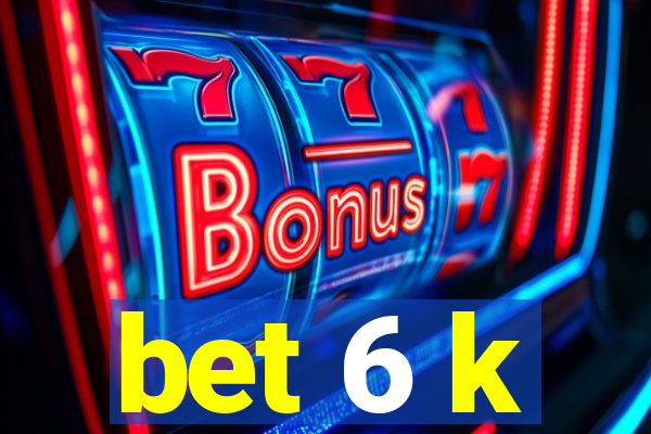 bet 6 k